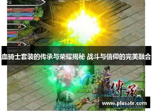 血骑士套装的传承与荣耀揭秘 战斗与信仰的完美融合