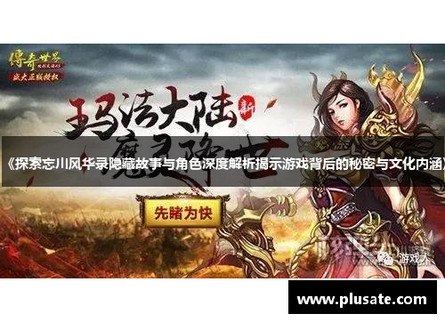 《探索忘川风华录隐藏故事与角色深度解析揭示游戏背后的秘密与文化内涵》